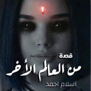 رواية قصه من العالم الاخر كامله بقلم اسلام احمد