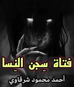 فتاه سجن النسا بقلم أحمد محمود الشرقاوي