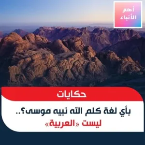 بأي لغة كلم الله نبيه موسى؟.. ليست «العربية»
