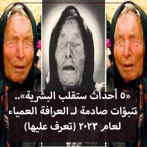 6 نبؤات مثيرة تنتظر عام 2023 من بابا فانجا.. العرافة البلغارية