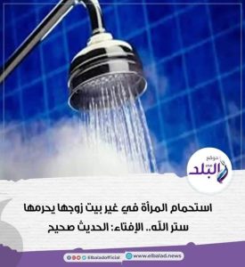 استحمام  المرأة في غير بيت زوجها يحرمها ستر الله.. الإفتاء: الحديث صحيح